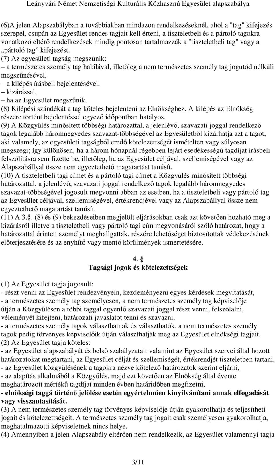 (7) Az egyesületi tagság megszőnik: a természetes személy tag halálával, illetıleg a nem természetes személy tag jogutód nélküli megszőnésével, a kilépés írásbeli bejelentésével, kizárással, ha az