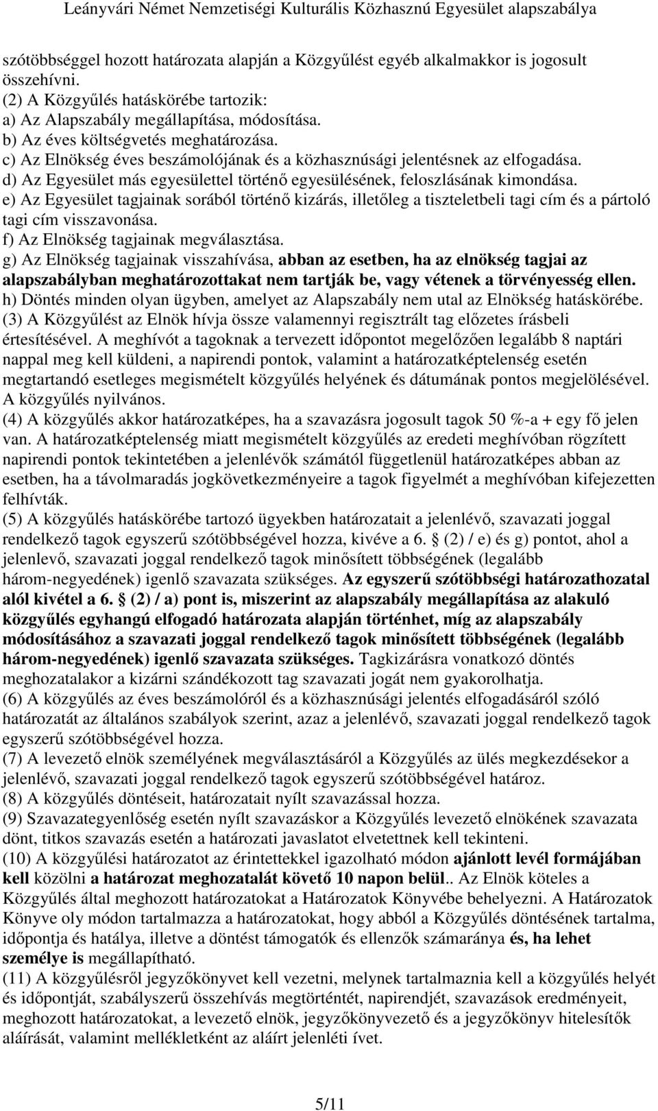 e) Az Egyesület tagjainak sorából történı kizárás, illetıleg a tiszteletbeli tagi cím és a pártoló tagi cím visszavonása. f) Az Elnökség tagjainak megválasztása.