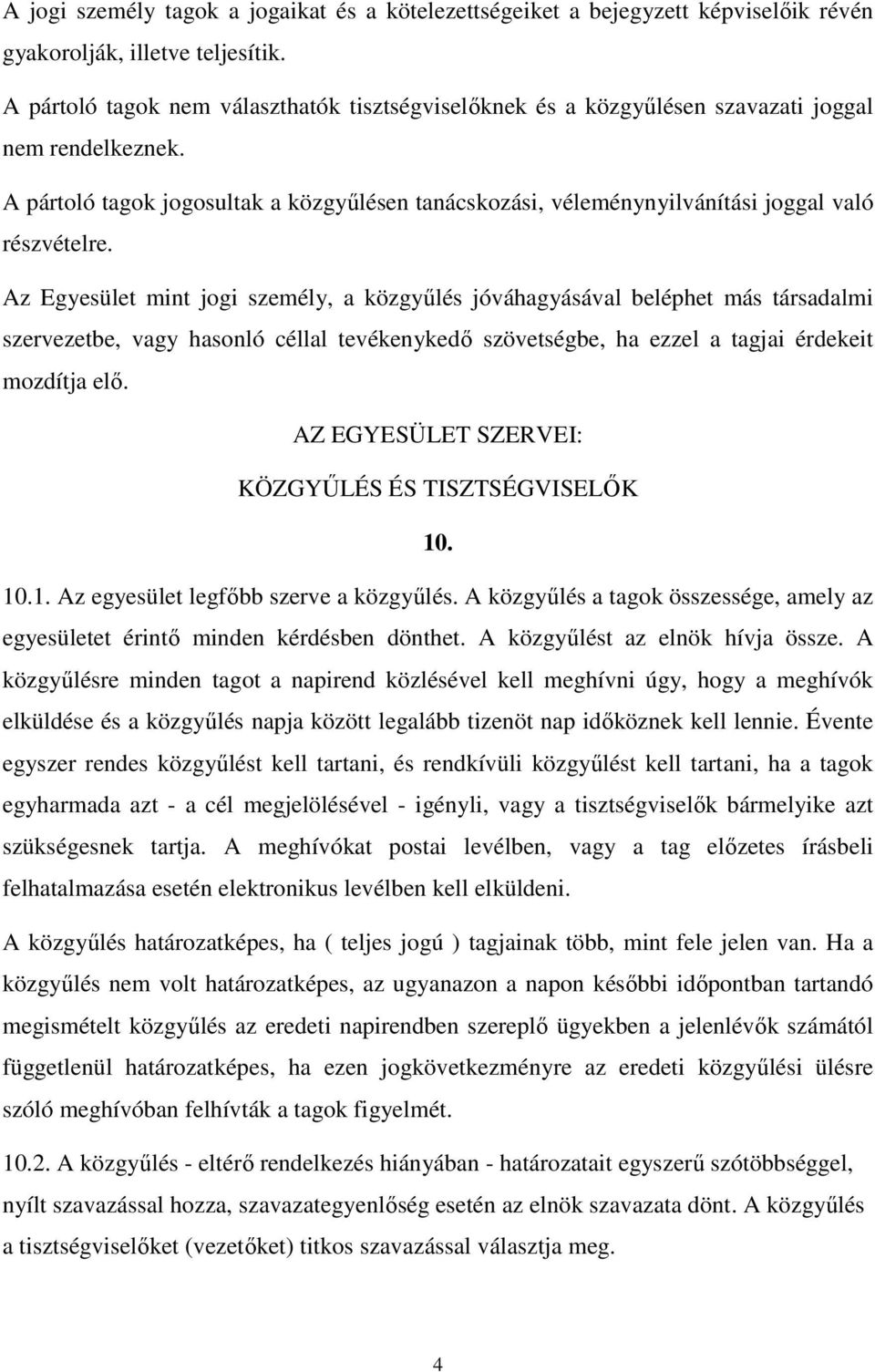 A pártoló tagok jogosultak a közgyőlésen tanácskozási, véleménynyilvánítási joggal való részvételre.