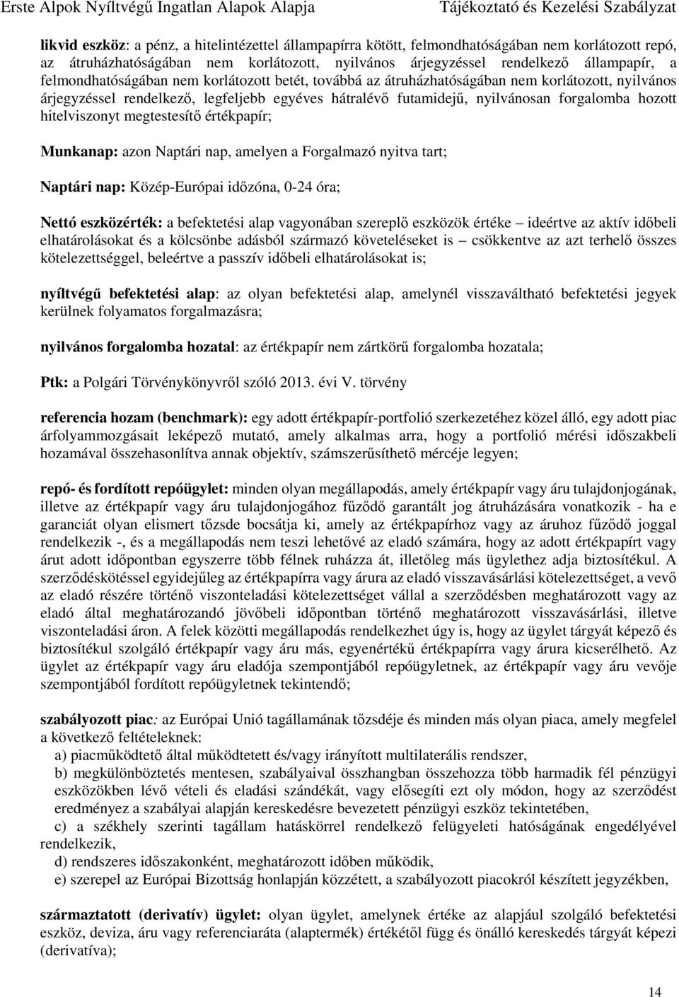 hitelviszonyt megtestesítő értékpapír; Munkanap: azon Naptári nap, amelyen a Forgalmazó nyitva tart; Naptári nap: Közép-Európai időzóna, 0-24 óra; Nettó eszközérték: a befektetési alap vagyonában