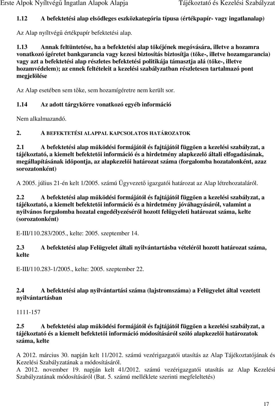 befektetési alap részletes befektetési politikája támasztja alá (tőke-, illetve hozamvédelem); az ennek feltételeit a kezelési szabályzatban részletesen tartalmazó pont megjelölése Az Alap esetében