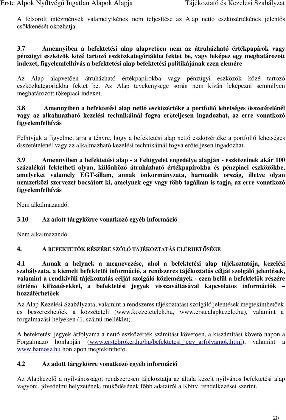 befektetési alap befektetési politikájának ezen elemére Az Alap alapvetően átruházható értékpapírokba vagy pénzügyi eszközök közé tartozó eszközkategóriákba fektet be.