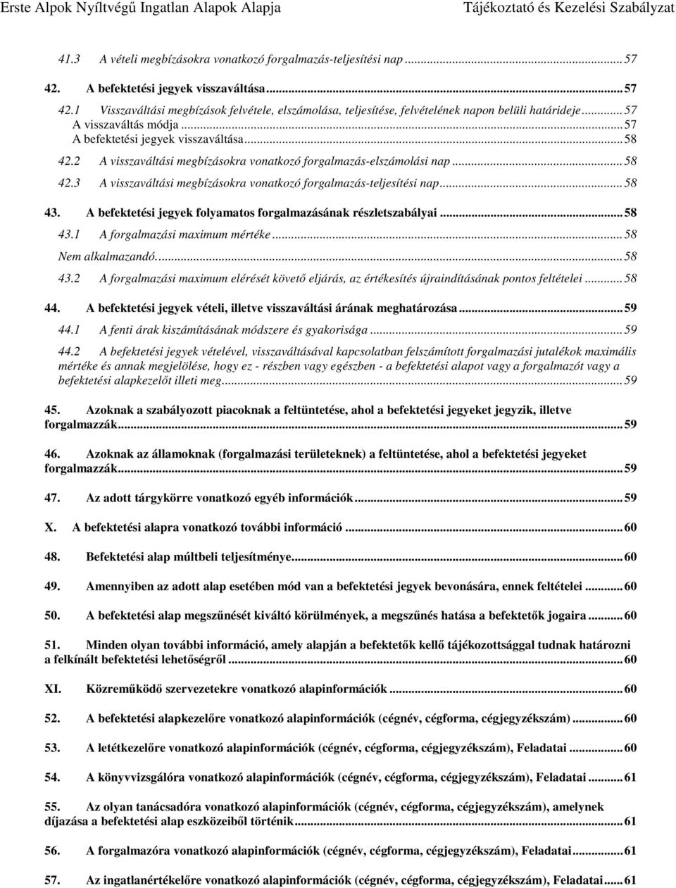 .. 58 43. A befektetési jegyek folyamatos forgalmazásának részletszabályai... 58 43.1 A forgalmazási maximum mértéke... 58... 58 43.2 A forgalmazási maximum elérését követő eljárás, az értékesítés újraindításának pontos feltételei.