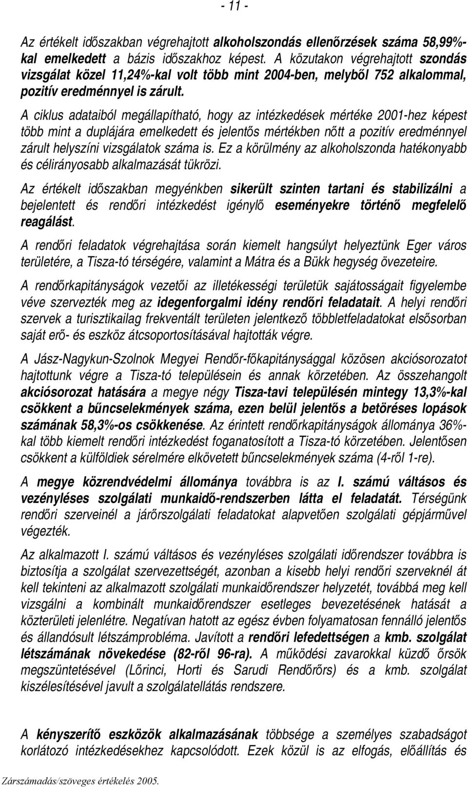 A ciklus adataiból megállapítható, hogy az intézkedések mértéke 2001-hez képest több mint a duplájára emelkedett és jelentős mértékben nőtt a pozitív eredménnyel zárult helyszíni vizsgálatok száma is.