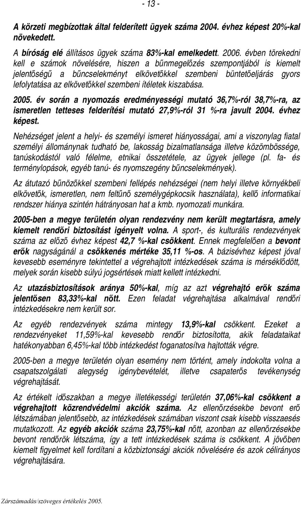 ítéletek kiszabása. 2005. év során a nyomozás eredményességi mutató 36,7%-ról 38,7%-ra, az ismeretlen tetteses felderítési mutató 27,9%-ról 31 %-ra javult 2004. évhez képest.