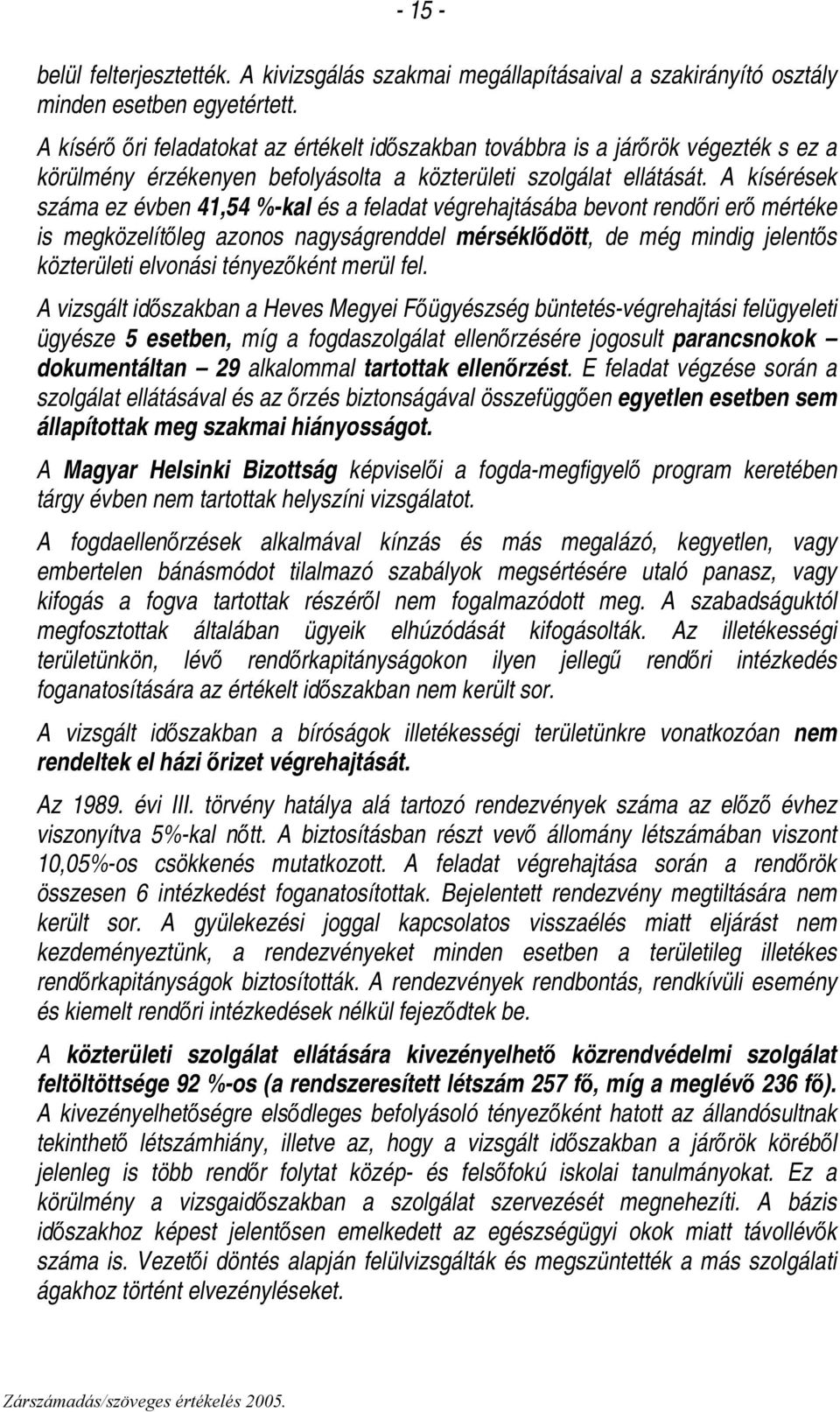 A kísérések száma ez évben 41,54 %-kal és a feladat végrehajtásába bevont rendőri erő mértéke is megközelítőleg azonos nagyságrenddel mérséklődött, de még mindig jelentős közterületi elvonási