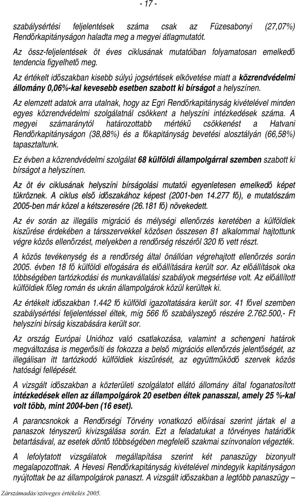 Az értékelt időszakban kisebb súlyú jogsértések elkövetése miatt a közrendvédelmi állomány 0,06%-kal kevesebb esetben szabott ki bírságot a helyszínen.