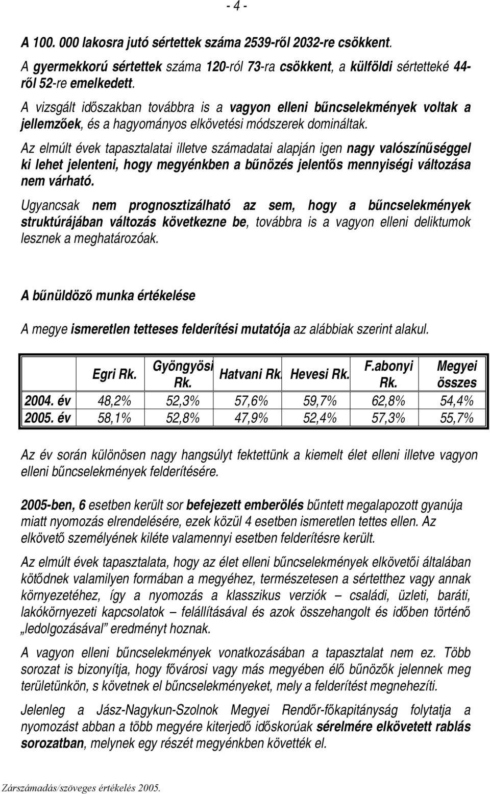 Az elmúlt évek tapasztalatai illetve számadatai alapján igen nagy valószínűséggel ki lehet jelenteni, hogy megyénkben a bűnözés jelentős mennyiségi változása nem várható.