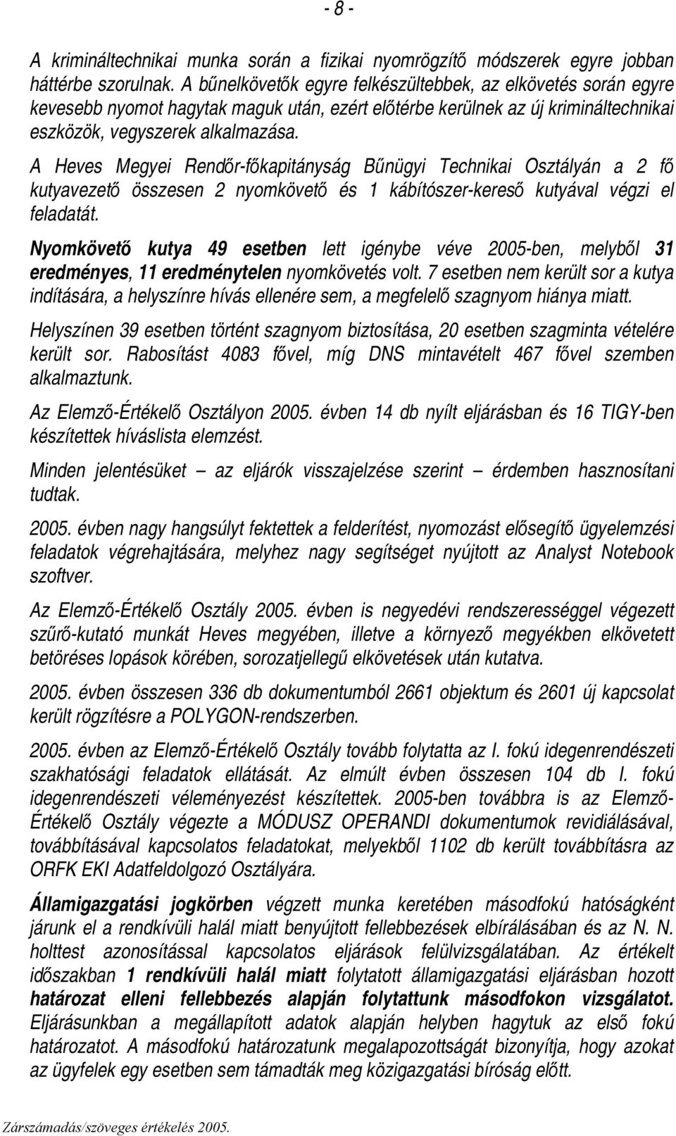 A Heves Megyei Rendőr-főkapitányság Bűnügyi Technikai Osztályán a 2 fő kutyavezető összesen 2 nyomkövető és 1 kábítószer-kereső kutyával végzi el feladatát.