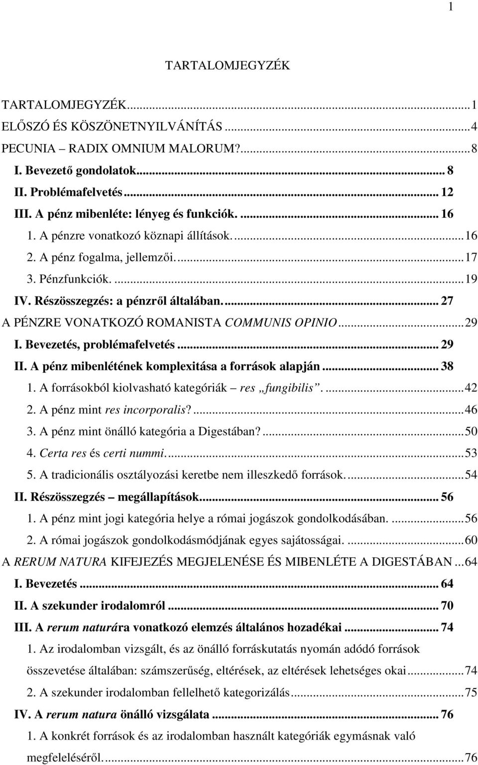 ... 27 A PÉNZRE VONATKOZÓ ROMANISTA COMMUNIS OPINIO... 29 I. Bevezetés, problémafelvetés... 29 II. A pénz mibenlétének komplexitása a források alapján... 38 1.