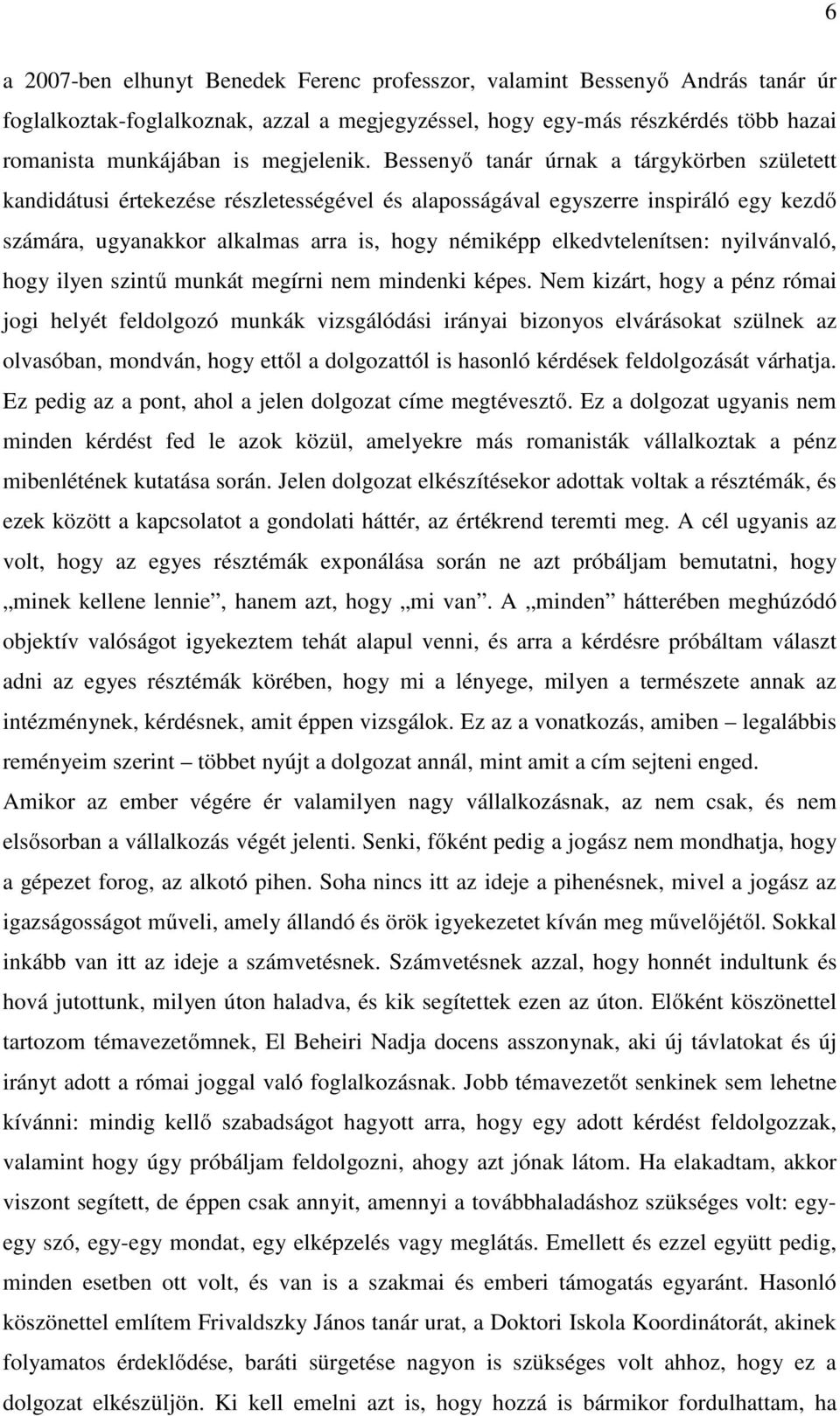 Bessenyő tanár úrnak a tárgykörben született kandidátusi értekezése részletességével és alaposságával egyszerre inspiráló egy kezdő számára, ugyanakkor alkalmas arra is, hogy némiképp