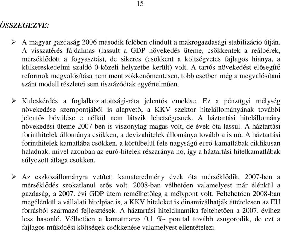 helyzetbe került) volt. A tartós növekedést elısegítı reformok megvalósítása nem ment zökkenımentesen, több esetben még a megvalósítani szánt modell részletei sem tisztázódtak egyértelmően.