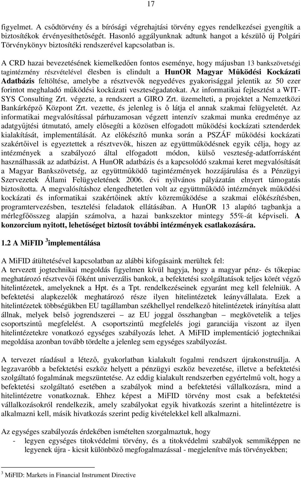 A CRD hazai bevezetésének kiemelkedıen fontos eseménye, hogy májusban 13 bankszövetségi tagintézmény részvételével élesben is elindult a HunOR Magyar Mőködési Kockázati Adatbázis feltöltése, amelybe