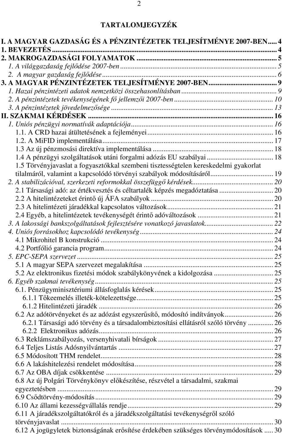 A pénzintézetek tevékenységének fı jellemzıi 2007-ben... 10 3. A pénzintézetek jövedelmezısége... 13 II. SZAKMAI KÉRDÉSEK... 16 1. Uniós pénzügyi normatívák adaptációja... 16 1.1. A CRD hazai átültetésének a fejleményei.