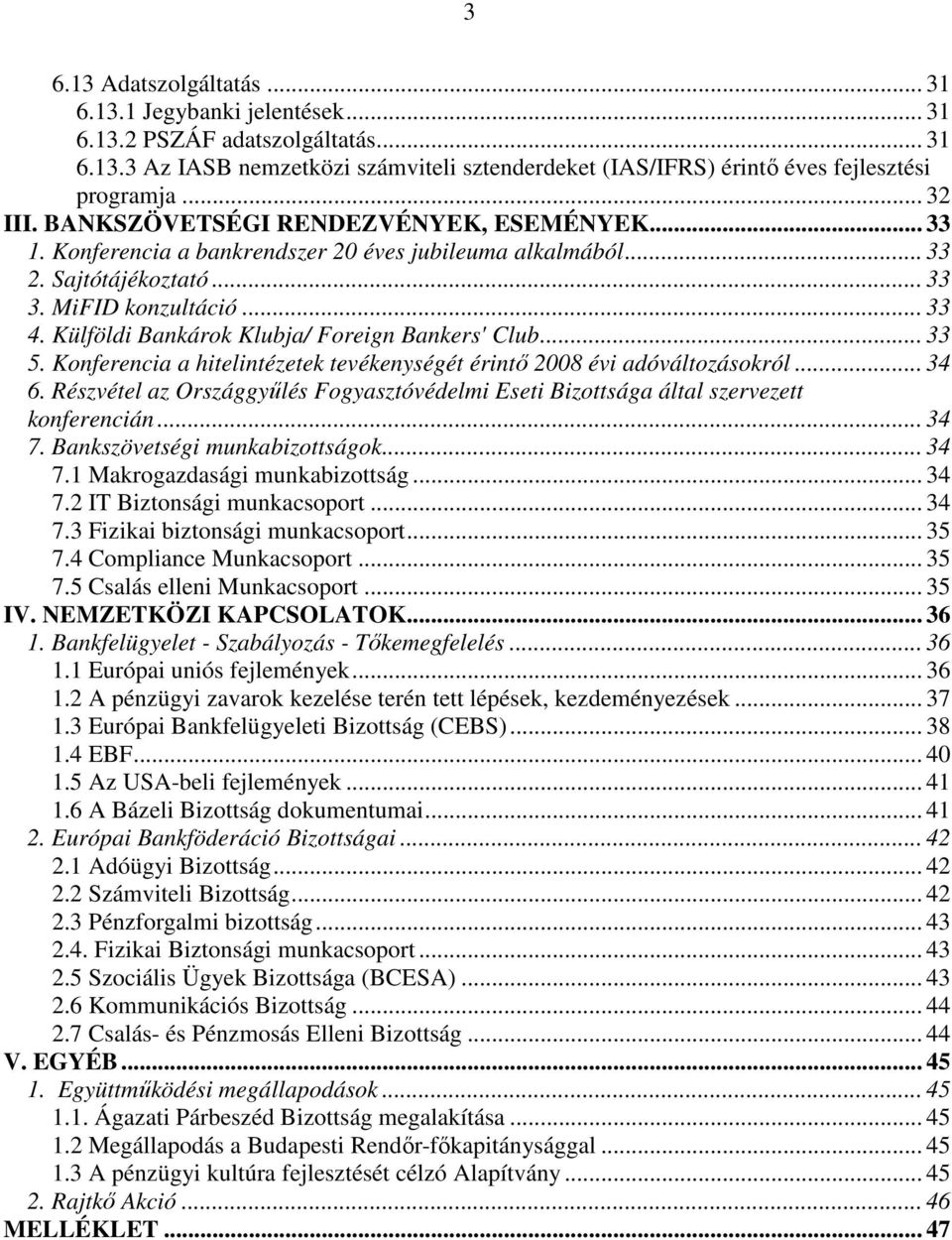 Külföldi Bankárok Klubja/ Foreign Bankers' Club... 33 5. Konferencia a hitelintézetek tevékenységét érintı 2008 évi adóváltozásokról... 34 6.