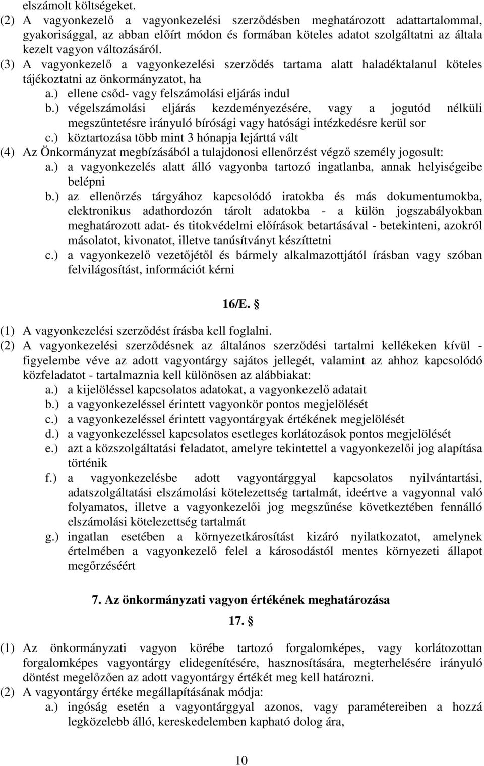 (3) A vagyonkezelő a vagyonkezelési szerződés tartama alatt haladéktalanul köteles tájékoztatni az önkormányzatot, ha a.) ellene csőd- vagy felszámolási eljárás indul b.