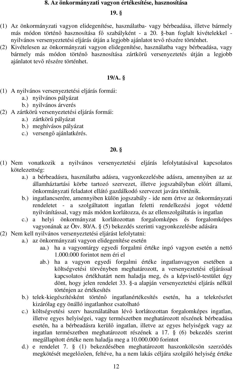 (2) Kivételesen az önkormányzati vagyon elidegenítése, használatba vagy bérbeadása, vagy bármely más módon történő hasznosítása zártkörű versenyeztetés útján a legjobb ajánlatot tevő részére