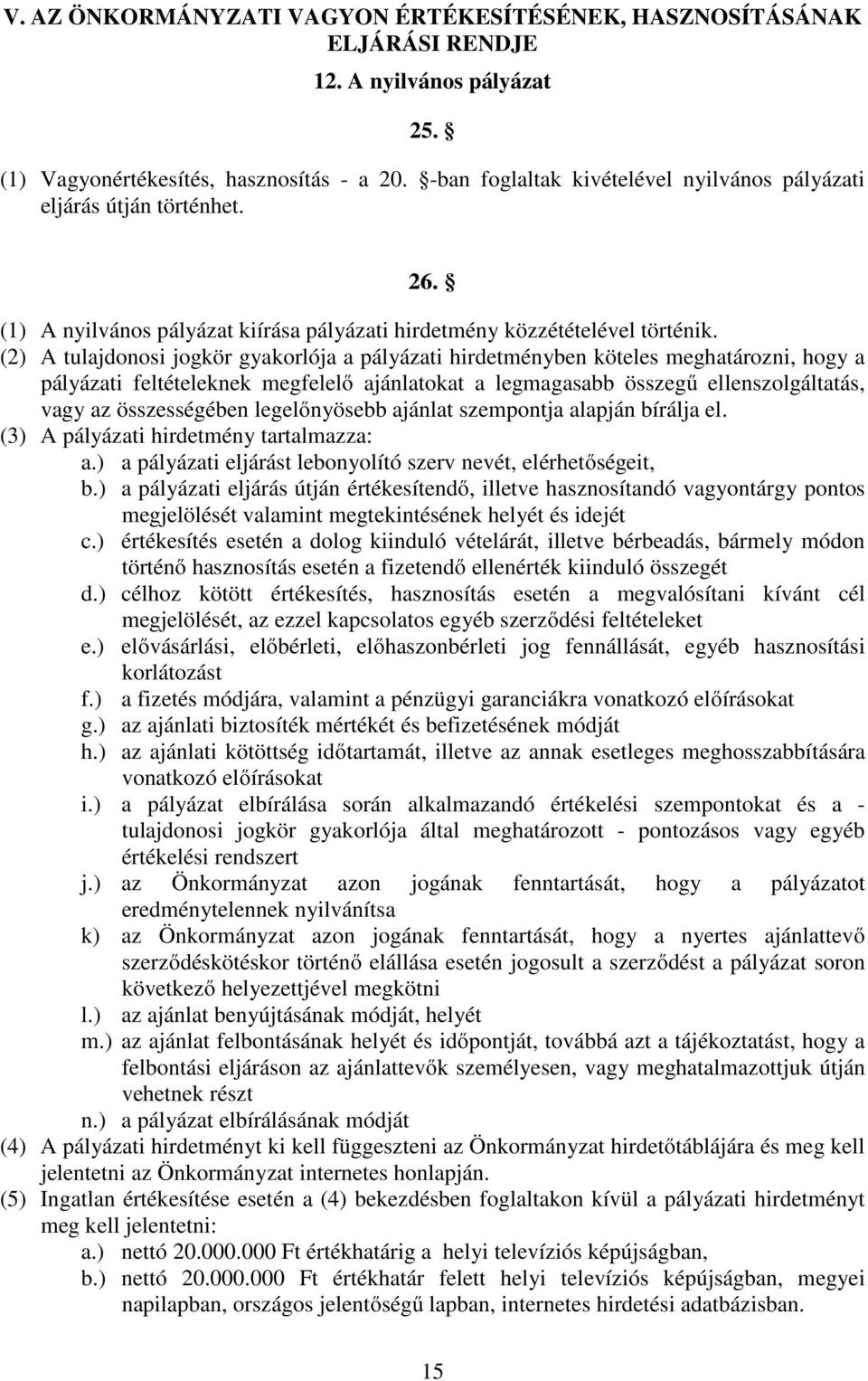 (2) A tulajdonosi jogkör gyakorlója a pályázati hirdetményben köteles meghatározni, hogy a pályázati feltételeknek megfelelő ajánlatokat a legmagasabb összegű ellenszolgáltatás, vagy az összességében