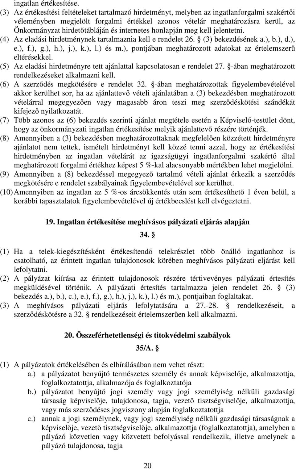 hirdetőtábláján és internetes honlapján meg kell jelentetni. (4) Az eladási hirdetménynek tartalmaznia kell e rendelet 26. (3) bekezdésének a.), b.), d.), e.), f.), g.), h.), j.), k.), l.) és m.