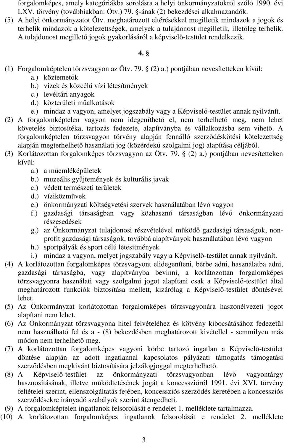 A tulajdonost megillető jogok gyakorlásáról a képviselő-testület rendelkezik. 4. (1) Forgalomképtelen törzsvagyon az Ötv. 79. (2) a.) pontjában nevesítetteken kívül: a.) köztemetők b.