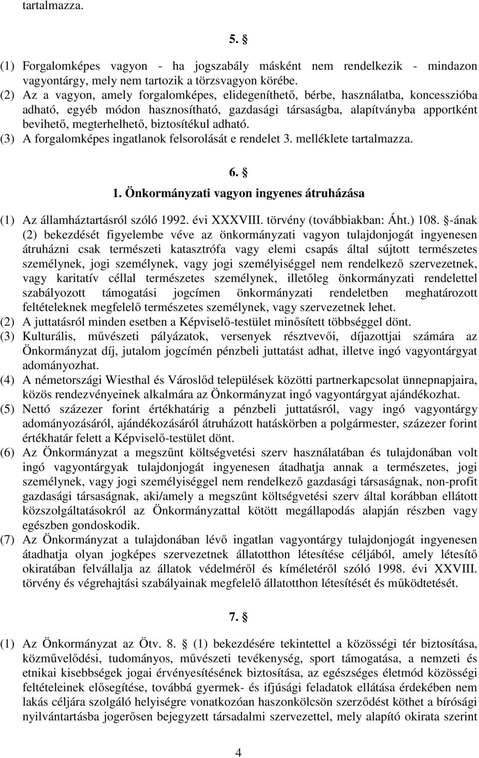 biztosítékul adható. (3) A forgalomképes ingatlanok felsorolását e rendelet 3. melléklete tartalmazza. 6. 1. Önkormányzati vagyon ingyenes átruházása (1) Az államháztartásról szóló 1992. évi XXXVIII.