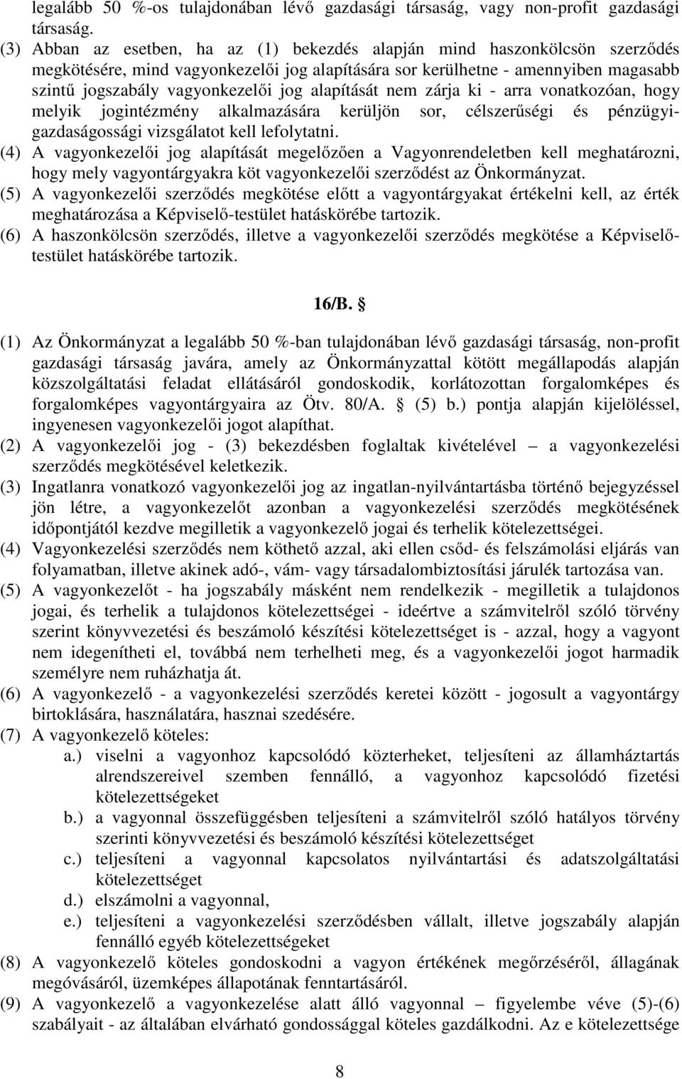 alapítását nem zárja ki - arra vonatkozóan, hogy melyik jogintézmény alkalmazására kerüljön sor, célszerűségi és pénzügyigazdaságossági vizsgálatot kell lefolytatni.