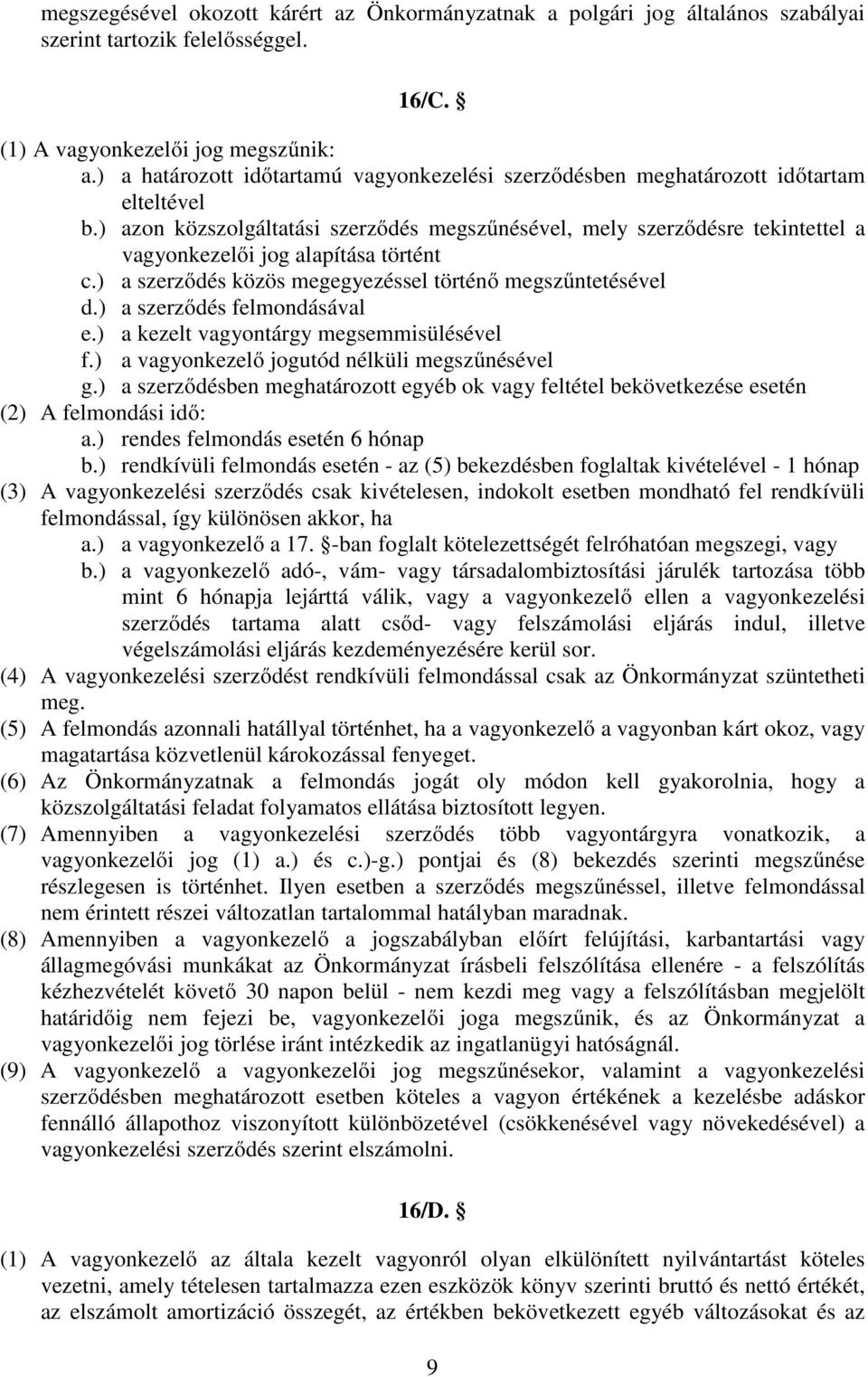 ) azon közszolgáltatási szerződés megszűnésével, mely szerződésre tekintettel a vagyonkezelői jog alapítása történt c.) a szerződés közös megegyezéssel történő megszűntetésével d.