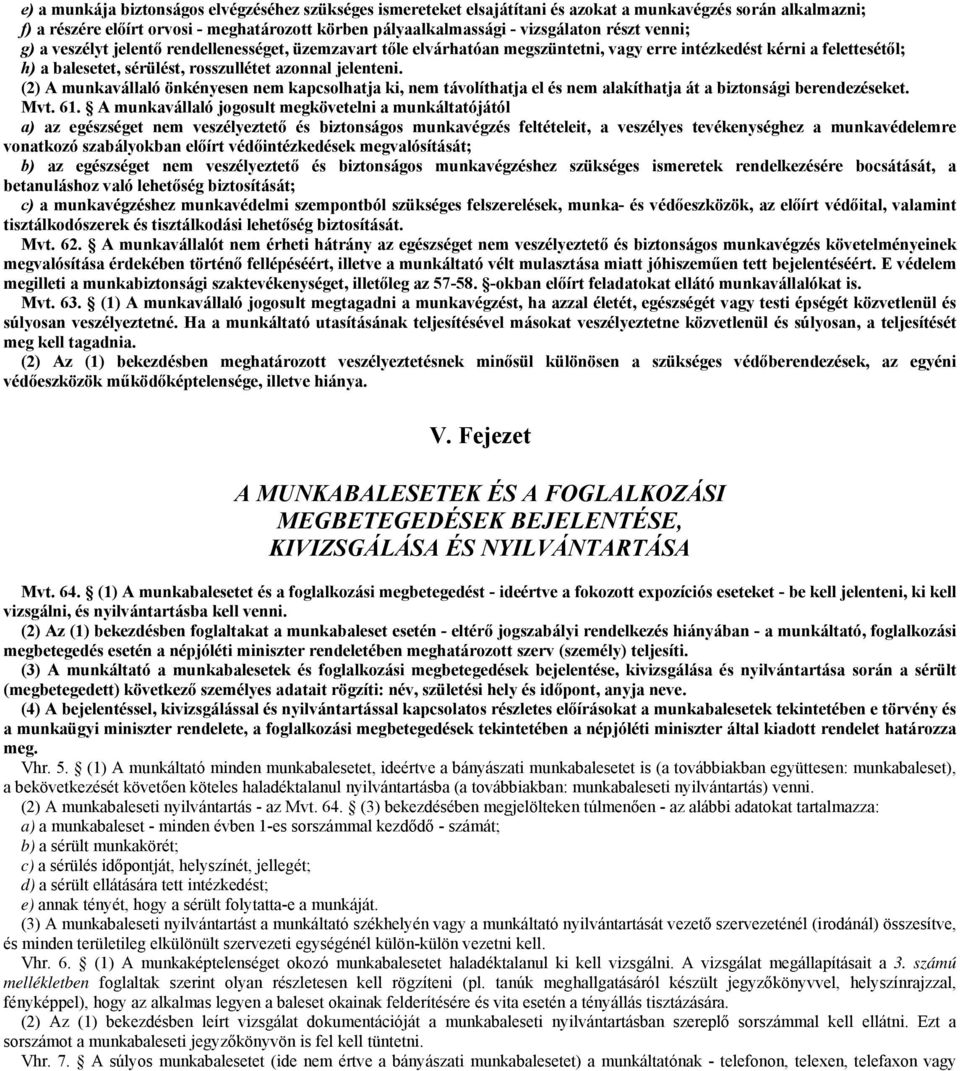 (2) A munkavállaló önkényesen nem kapcsolhatja ki, nem távolíthatja el és nem alakíthatja át a biztonsági berendezéseket. Mvt. 61.