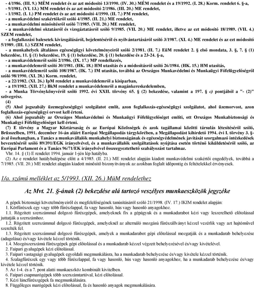 ) ME rendelet, - a munkavédelmi minősítésről szóló 7/1985. (VII. 20.) ME rendelet, - a munkavédelmi oktatásról és vizsgáztatásról szóló 9/1985. (VII. 20.) ME rendelet, illetve az ezt módosító 18/1989.