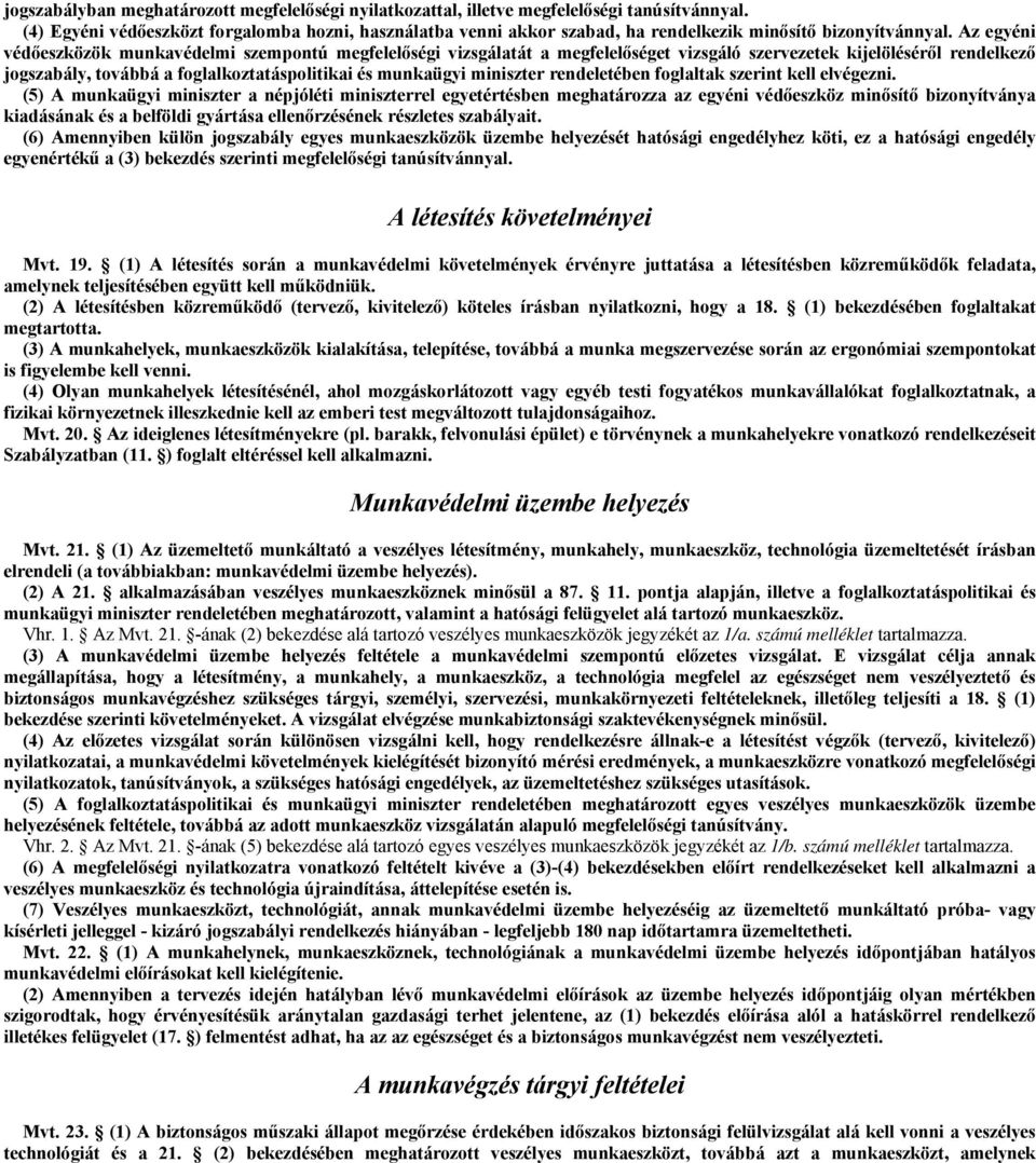 Az egyéni védőeszközök munkavédelmi szempontú megfelelőségi vizsgálatát a megfelelőséget vizsgáló szervezetek kijelöléséről rendelkező jogszabály, továbbá a foglalkoztatáspolitikai és munkaügyi