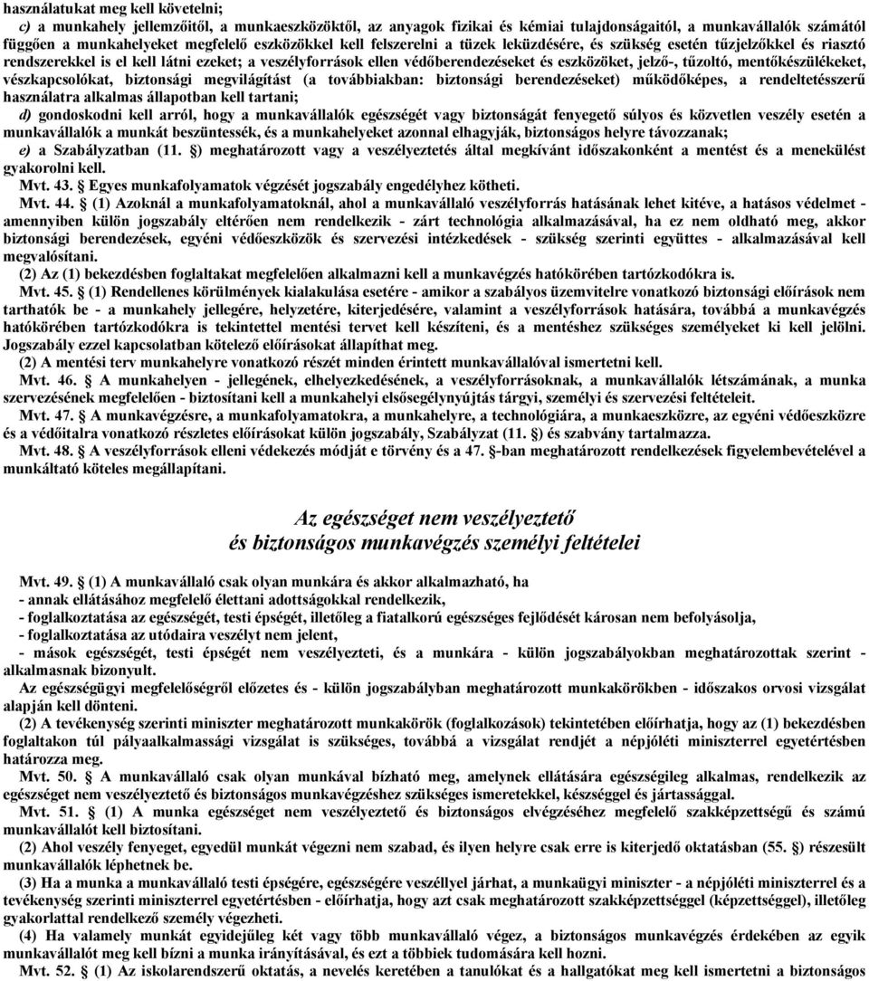 tűzoltó, mentőkészülékeket, vészkapcsolókat, biztonsági megvilágítást (a továbbiakban: biztonsági berendezéseket) működőképes, a rendeltetésszerű használatra alkalmas állapotban kell tartani; d)