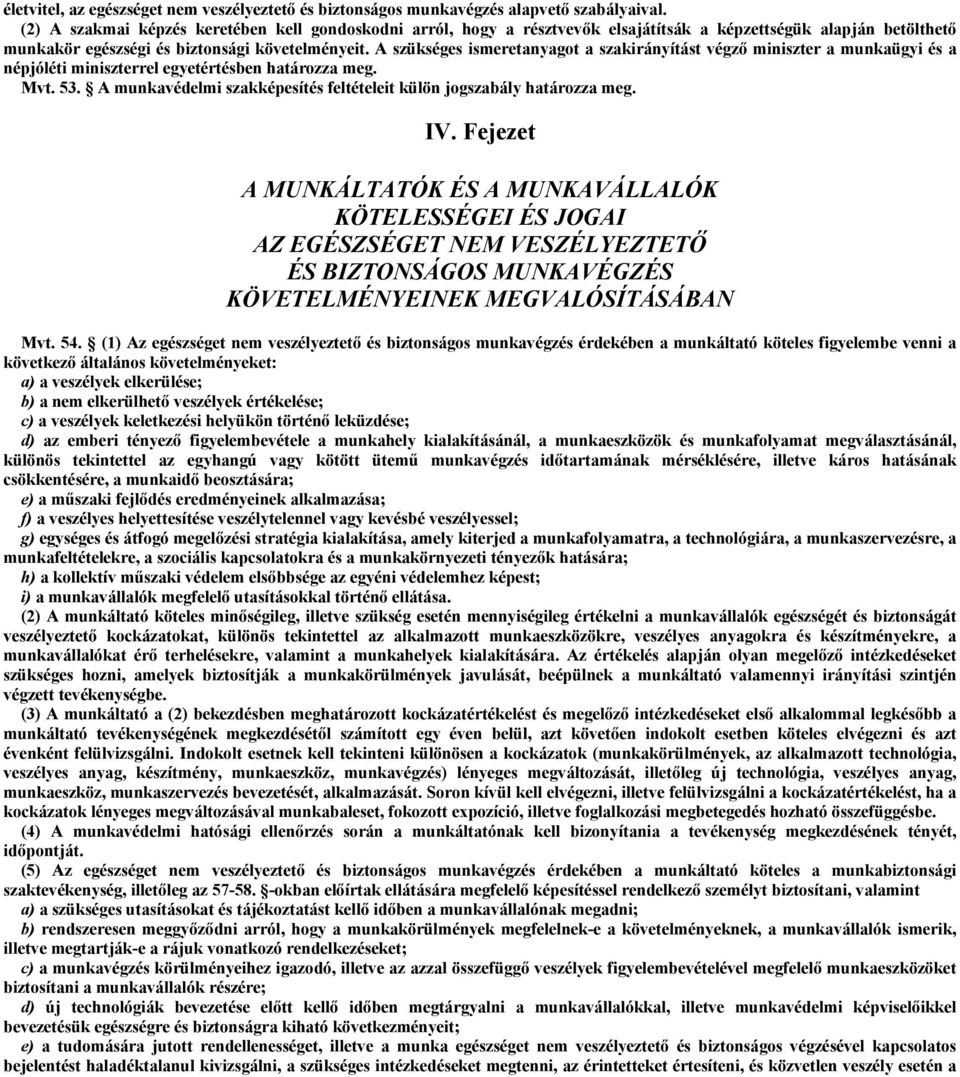 A szükséges ismeretanyagot a szakirányítást végző miniszter a munkaügyi és a népjóléti miniszterrel egyetértésben határozza meg. Mvt. 53.