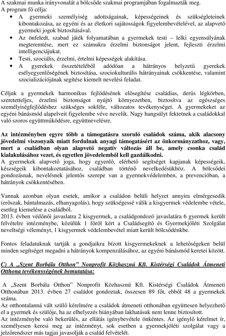 biztosításával. Az önfeledt, szabad játék folyamatában a gyermekek testi lelki egyensúlyának megteremtése, mert ez számukra érzelmi biztonságot jelent, fejleszti érzelmi intelligenciájukat.