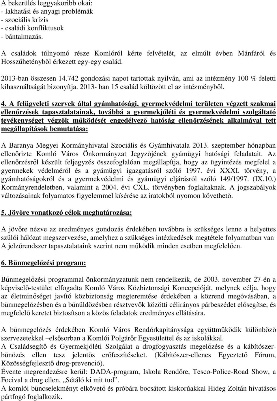 742 gondozási napot tartottak nyilván, ami az intézmény 100 % feletti kihasználtságát bizonyítja. 2013- ban 15 család költözött el az intézményből. 4.