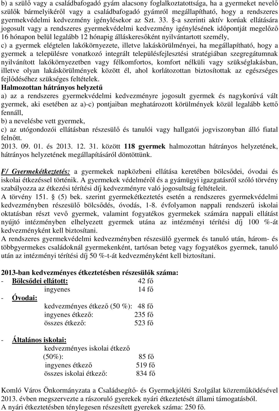 -a szerinti aktív korúak ellátására jogosult vagy a rendszeres gyermekvédelmi kedvezmény igénylésének időpontját megelőző 16 hónapon belül legalább 12 hónapig álláskeresőként nyilvántartott személy,