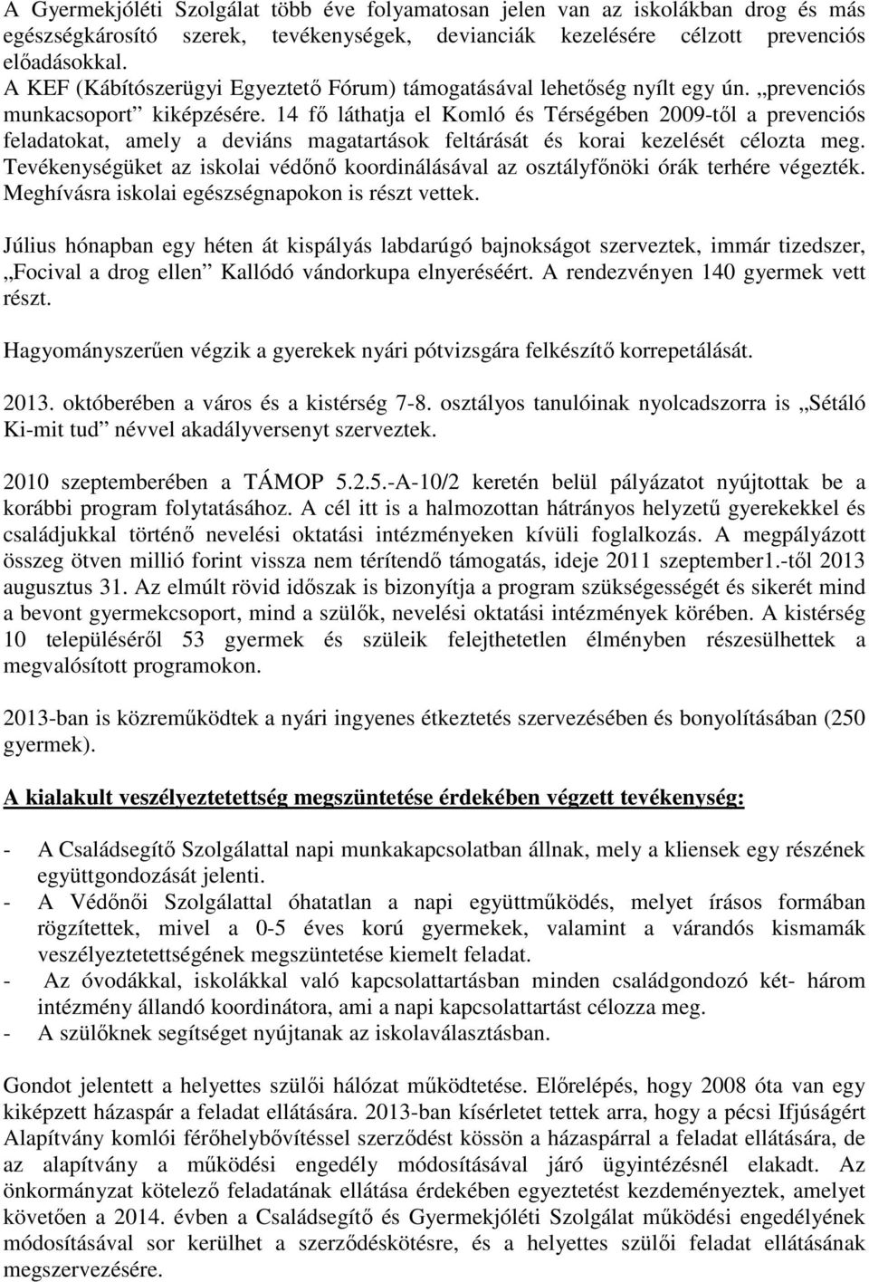 14 fő láthatja el Komló és Térségében 2009-től a prevenciós feladatokat, amely a deviáns magatartások feltárását és korai kezelését célozta meg.