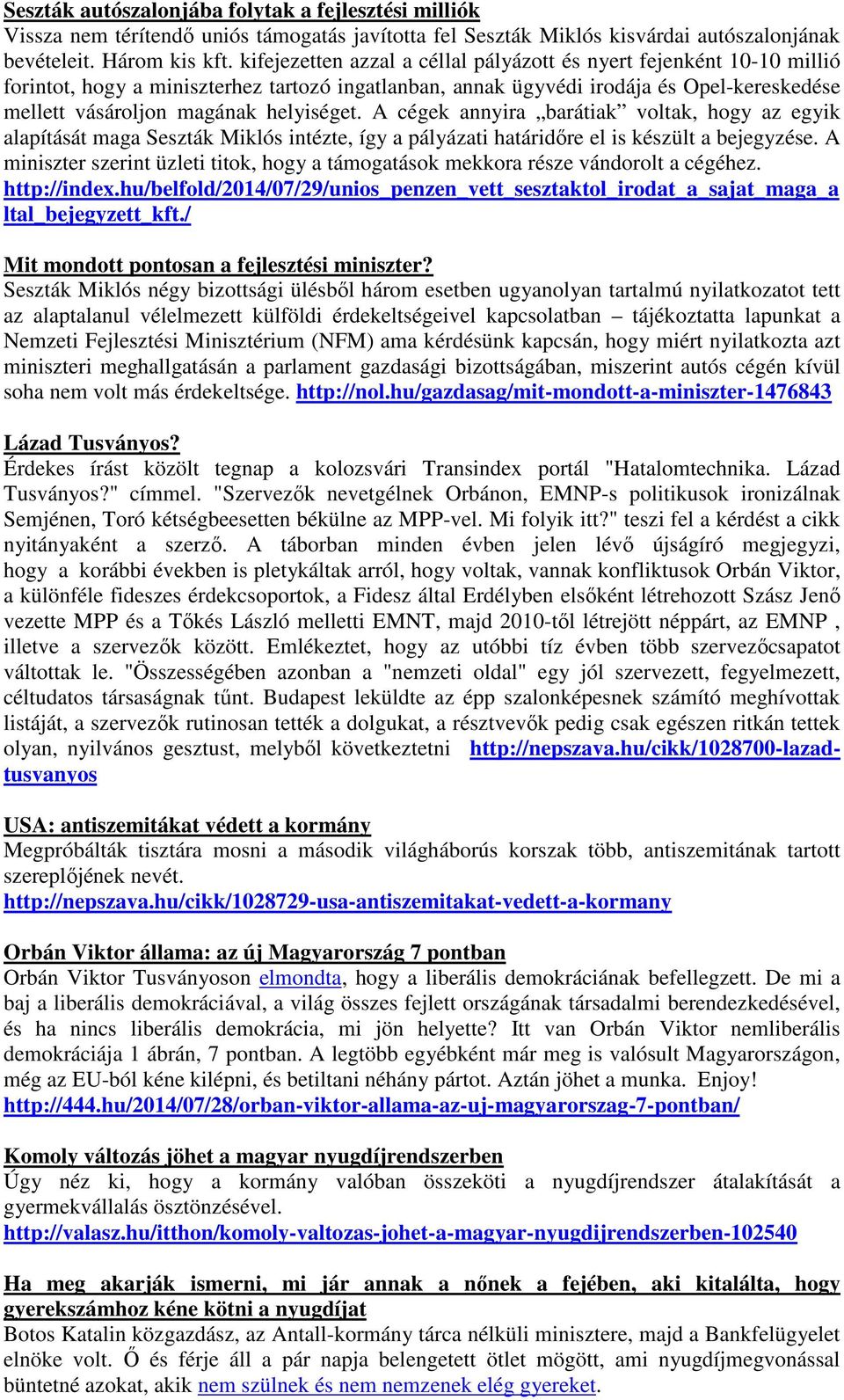 helyiséget. A cégek annyira barátiak voltak, hogy az egyik alapítását maga Seszták Miklós intézte, így a pályázati határidőre el is készült a bejegyzése.