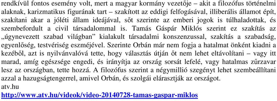 Tamás Gáspár Miklós szerint ez szakítás az úgynevezett szabad világban kialakult társadalmi konszenzussal, szakítás a szabadság, egyenlőség, testvériség eszméjével.