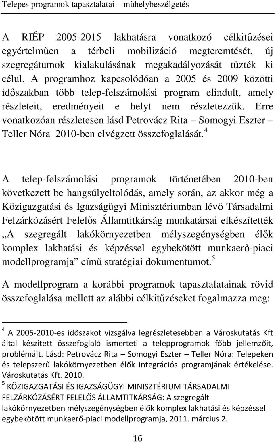 Erre vonatkozóan részletesen lásd Petrovácz Rita Somogyi Eszter Teller Nóra 2010-ben elvégzett összefoglalását.
