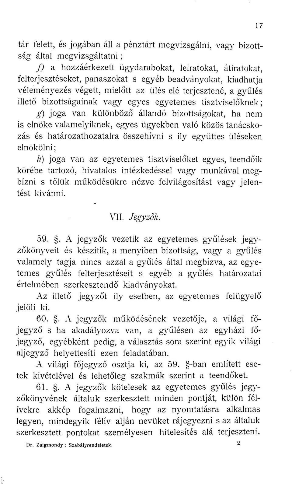 valamelyiknek, egyes ügyekben való közös tanácskozás és határozathozatalra összehívni s ily együttes üléseken elnökölni; h) joga van az egyetemes tisztviselőket egyes, teendőik körébe tartozó,