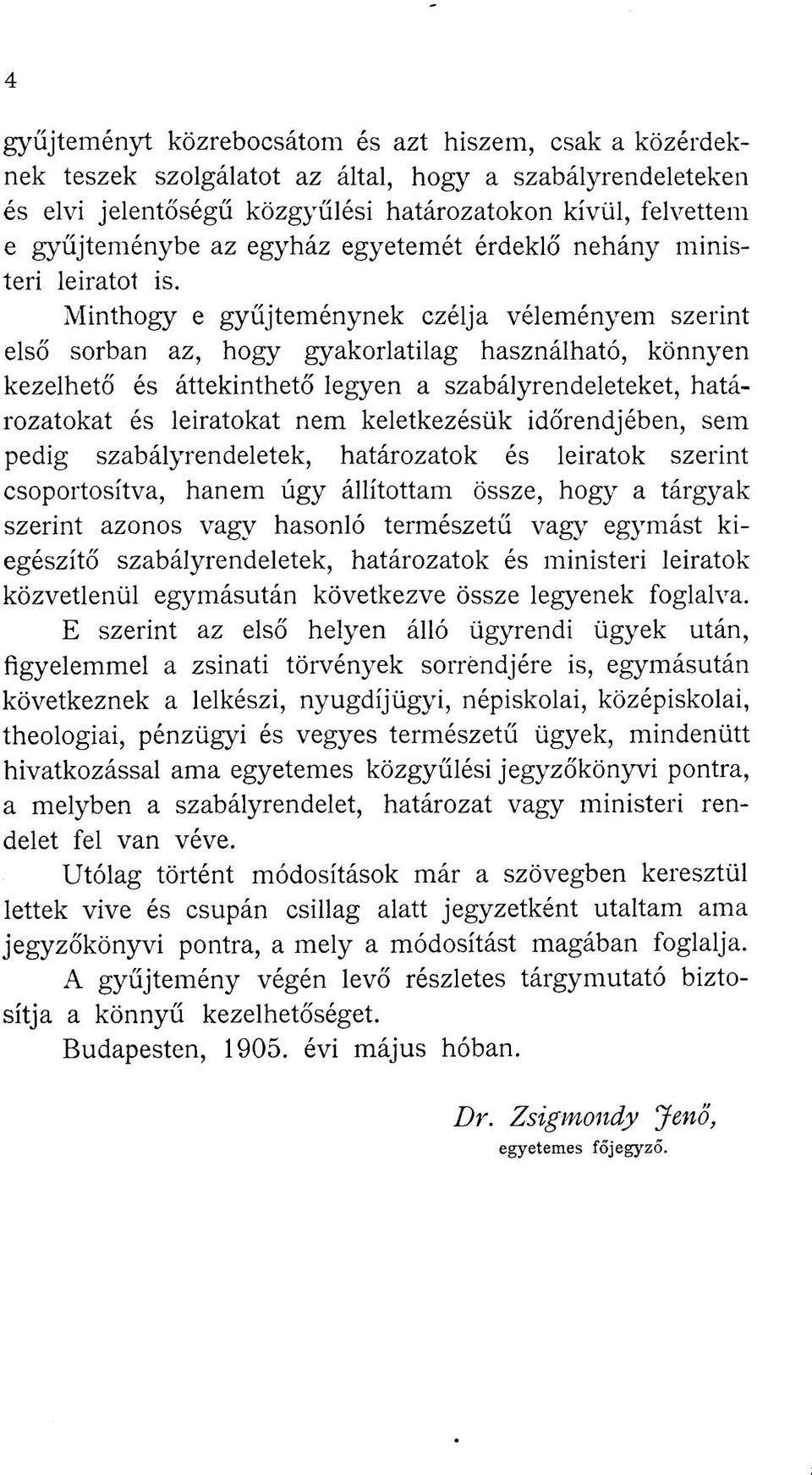 Minthogy e gyűjteménynek czélja véleményem szerint első sorban az, hogy gyakorlatilag használható, könnyen kezelhető és áttekinthető legyen a szabályrendeleteket, határozatokat és leiratokat nem