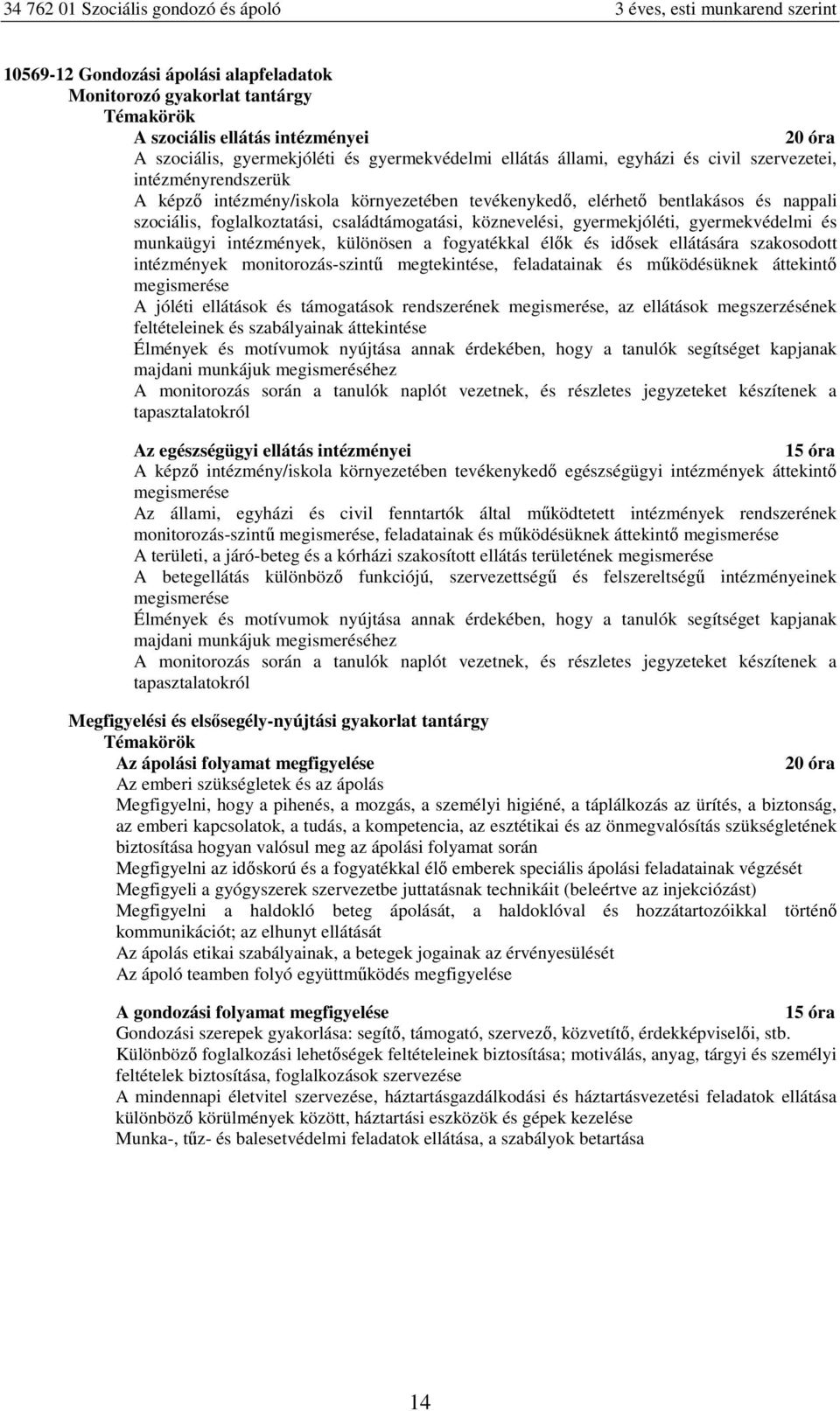 különösn a foatékkal élők és idősk llátására szakosodott intézményk monitorozás-szintű mgtkintés, fladatainak és működésüknk áttkintő mgismrés A jóléti llátások és támogatások rndszrénk mgismrés, az