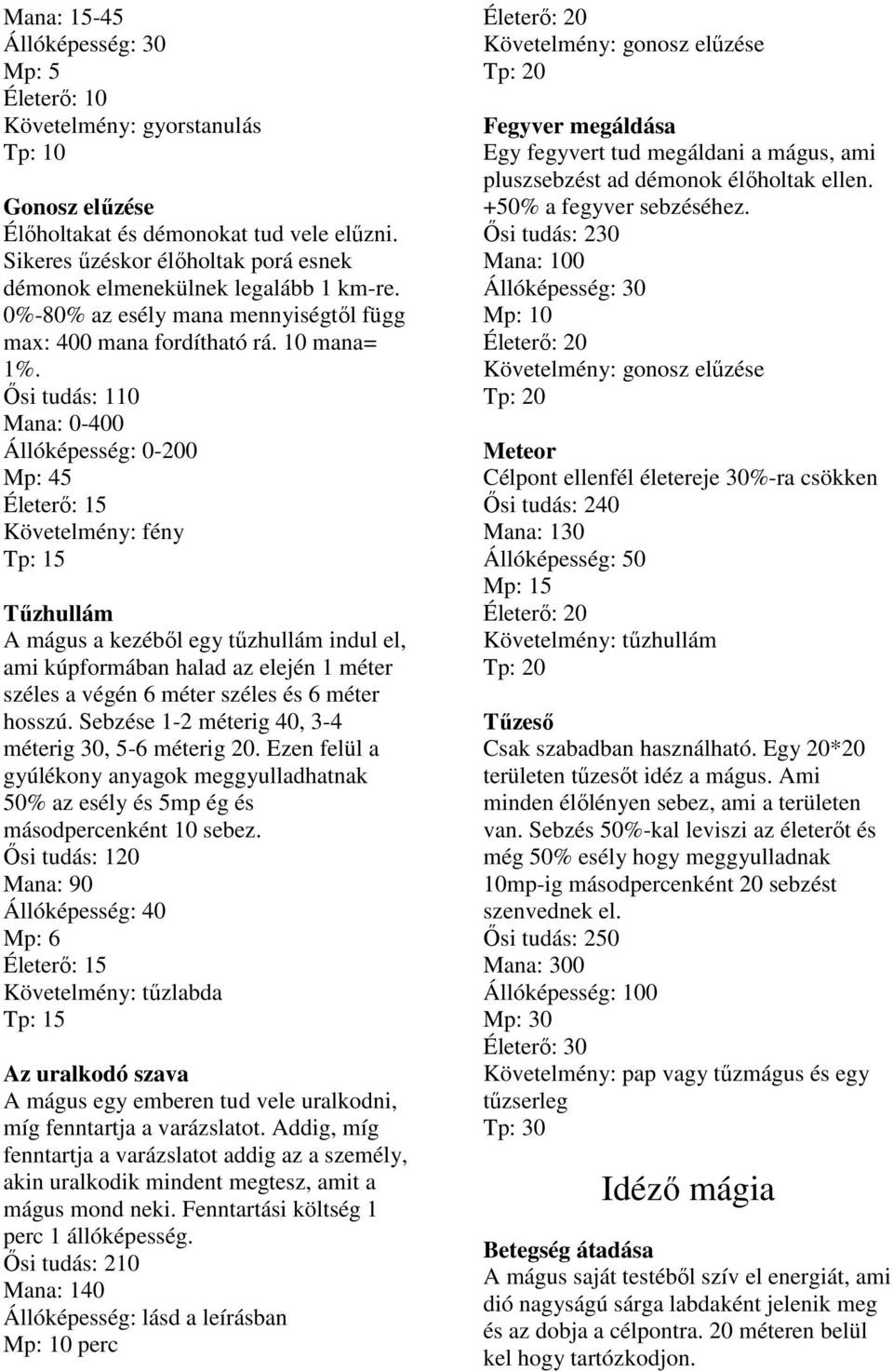 Ősi tudás: 110 Mana: 0-400 Állóképesség: 0-200 Mp: 45 Tűzhullám A mágus a kezéből egy tűzhullám indul el, ami kúpformában halad az elején 1 méter széles a végén 6 méter széles és 6 méter hosszú.