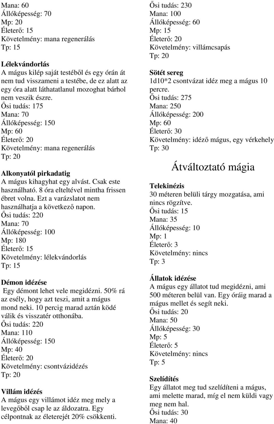 8 óra elteltével mintha frissen ébret volna. Ezt a varázslatot nem használhatja a következő napon.