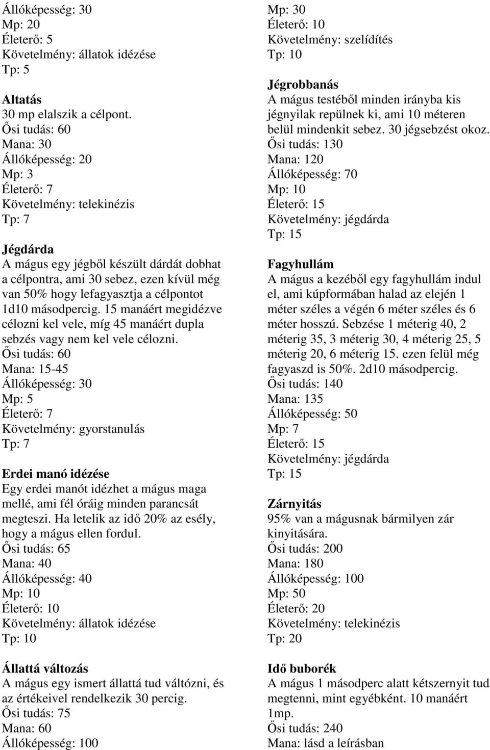 célpontot 1d10 másodpercig. 15 manáért megidézve célozni kel vele, míg 45 manáért dupla sebzés vagy nem kel vele célozni.