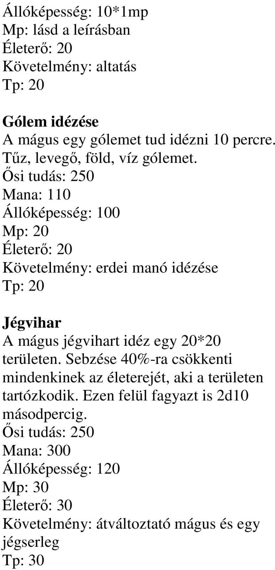 Ősi tudás: 250 Mana: 110 Követelmény: erdei manó idézése Jégvihar A mágus jégvihart idéz egy 20*20 területen.