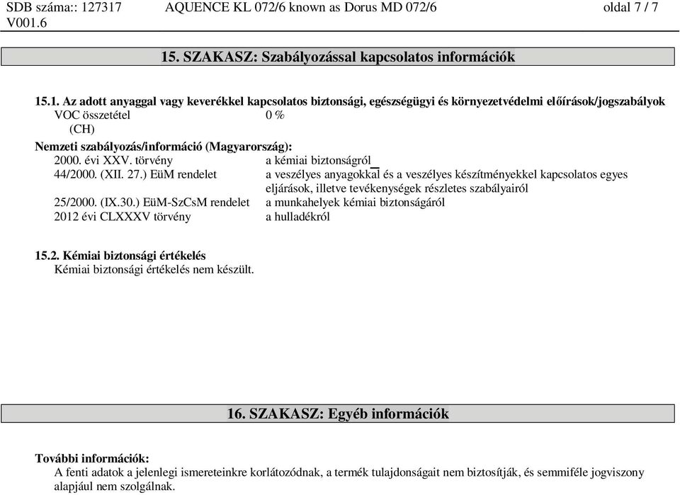 .1. Az adott anyaggal vagy keverékkel kapcsolatos biztonsági, egészségügyi és környezetvédelmi el írások/jogszabályok VOC összetétel 0 % (CH) Nemzeti szabályozás/információ (Magyarország): 2000.