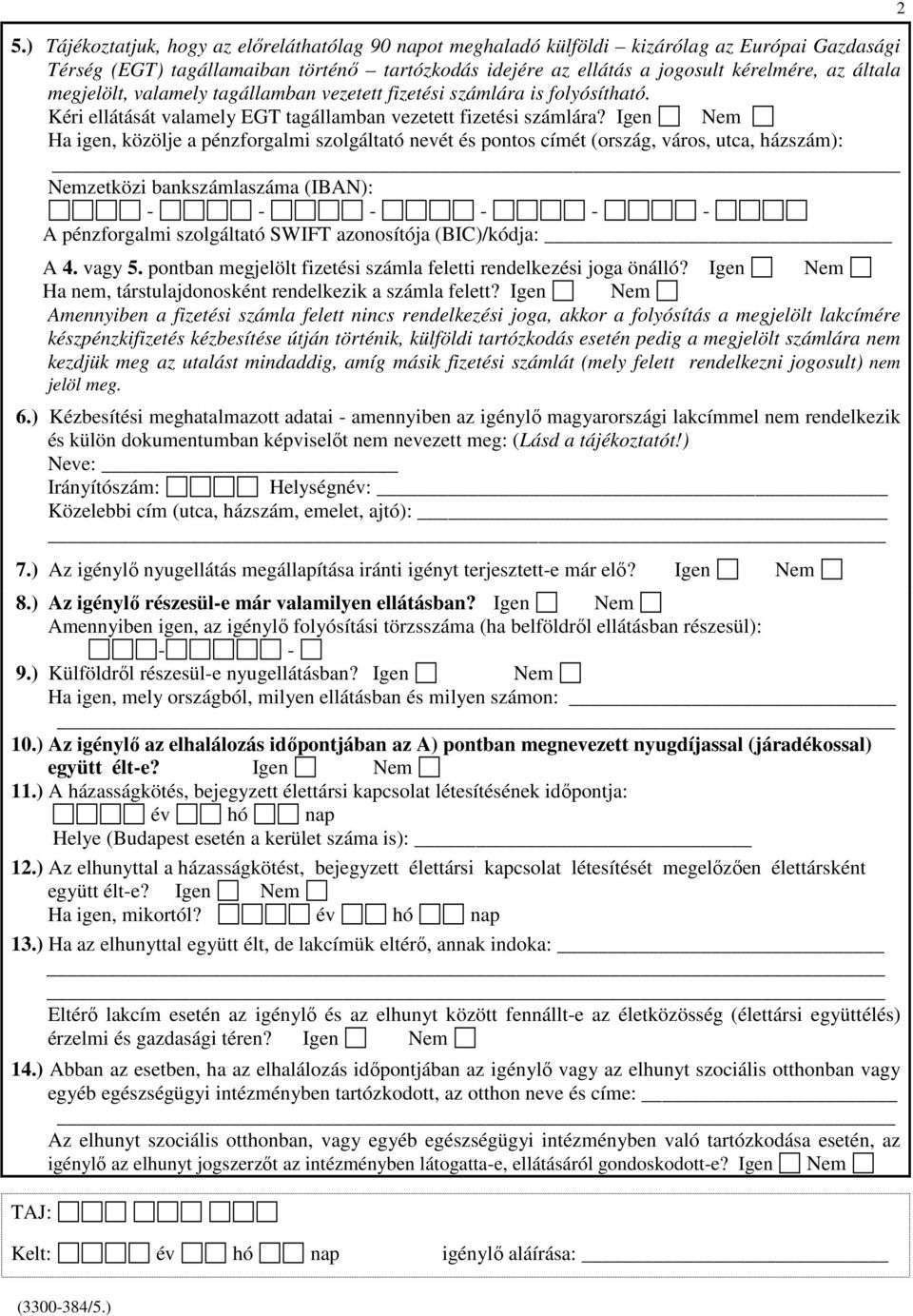 Igen Nem Ha igen, közölje a pénzforgalmi szolgáltató nevét és pontos címét (ország, város, utca, házszám): _ Nemzetközi bankszámlaszáma (IBAN): - - - - - - A pénzforgalmi szolgáltató SWIFT