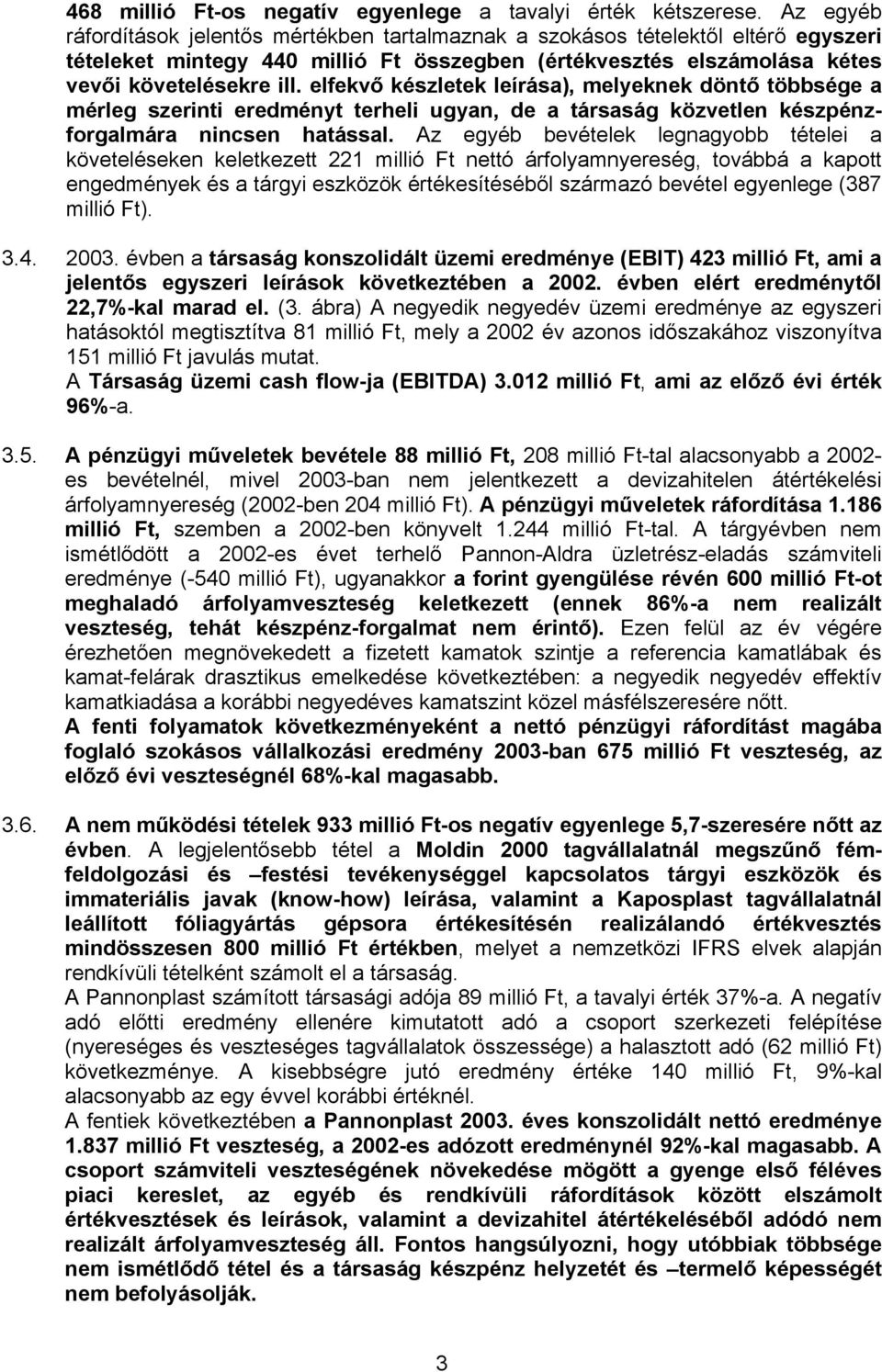 elfekvő készletek leírása), melyeknek döntő többsége a mérleg szerinti eredményt terheli ugyan, de a társaság közvetlen készpénzforgalmára nincsen hatással.