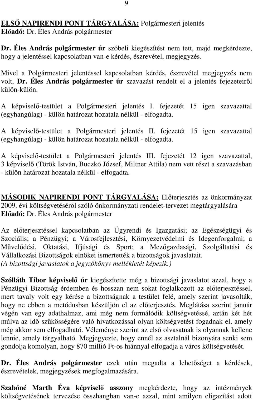 Mivel a Polgármesteri jelentéssel kapcsolatban kérdés, észrevétel megjegyzés nem volt, Dr. Éles András polgármester úr szavazást rendelt el a jelentés fejezeteirıl külön-külön.